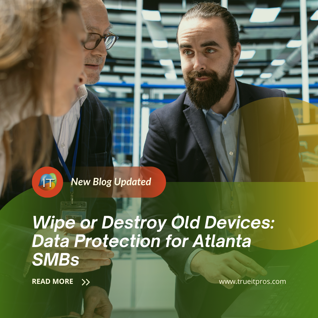 Wipe or Destroy Old Devices: Data Protection for Atlanta SMBs - TrueITPros
